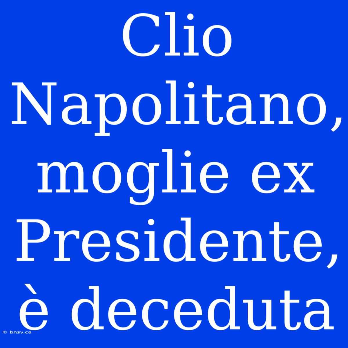 Clio Napolitano, Moglie Ex Presidente, È Deceduta