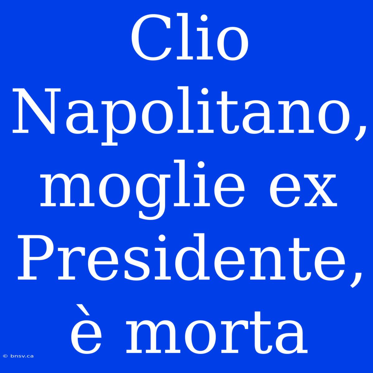 Clio Napolitano, Moglie Ex Presidente, È Morta