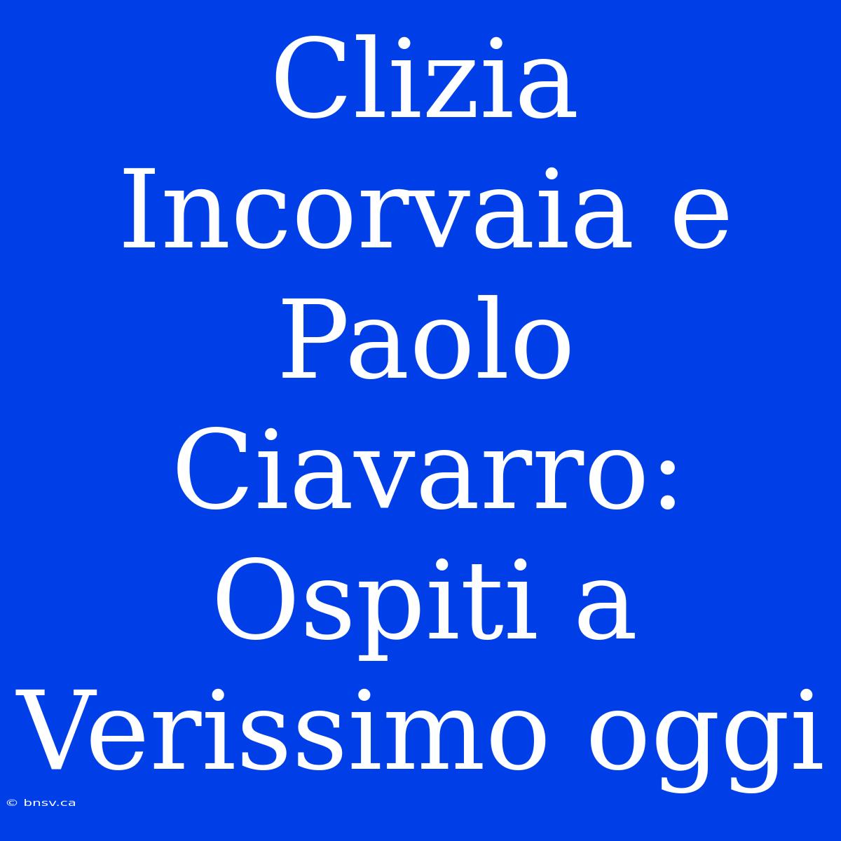 Clizia Incorvaia E Paolo Ciavarro: Ospiti A Verissimo Oggi