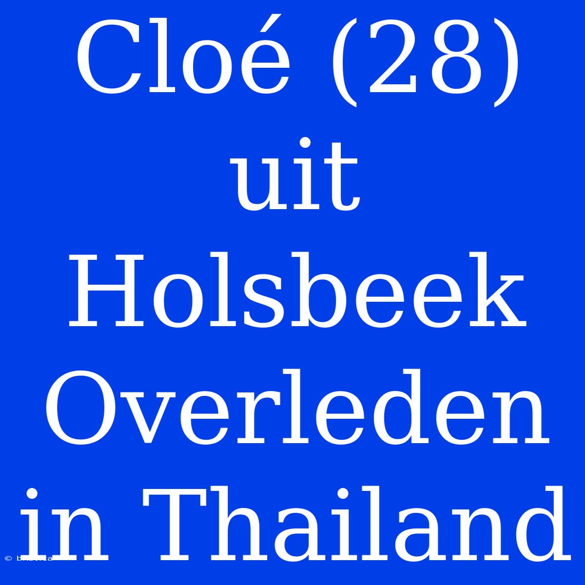 Cloé (28) Uit Holsbeek Overleden In Thailand