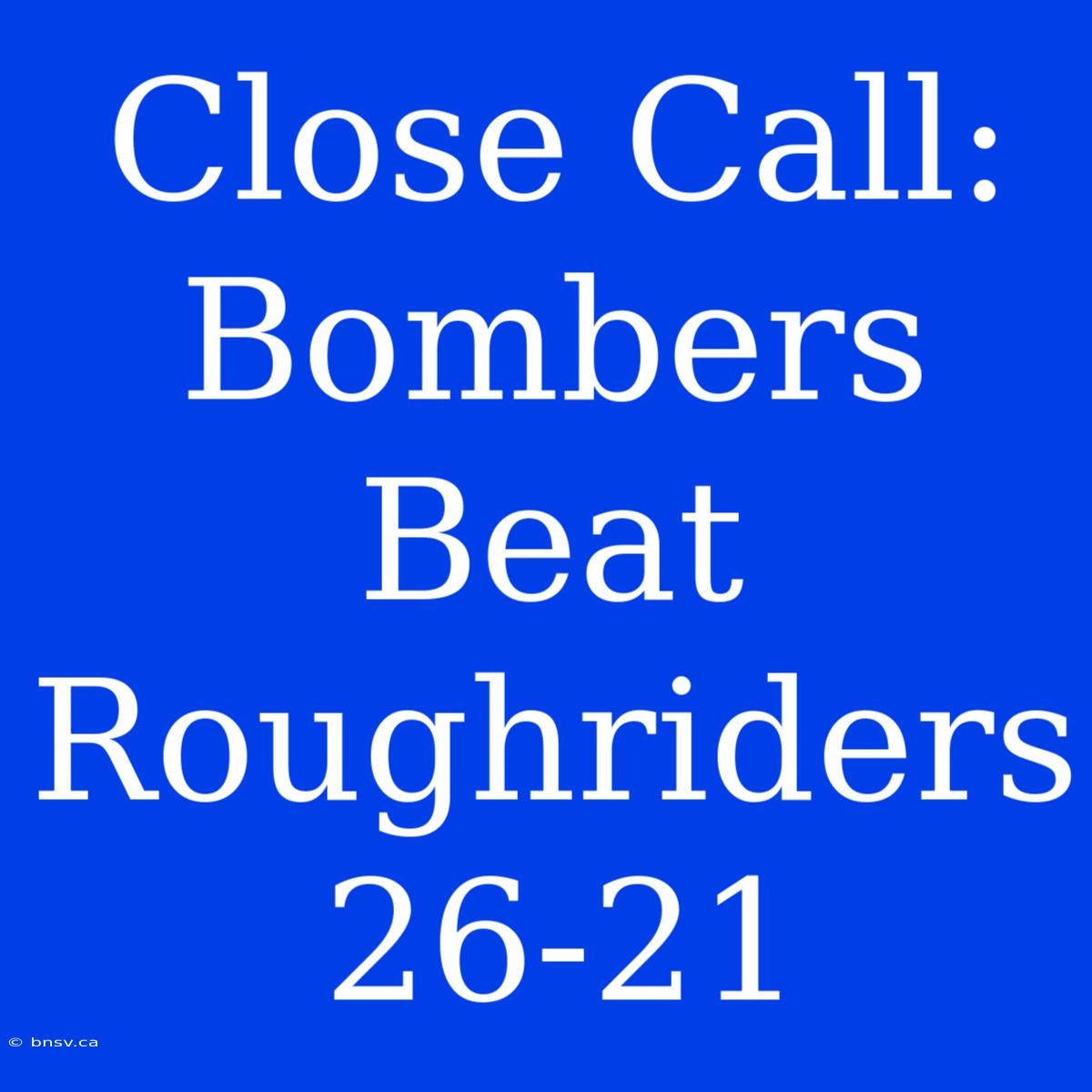 Close Call: Bombers Beat Roughriders 26-21