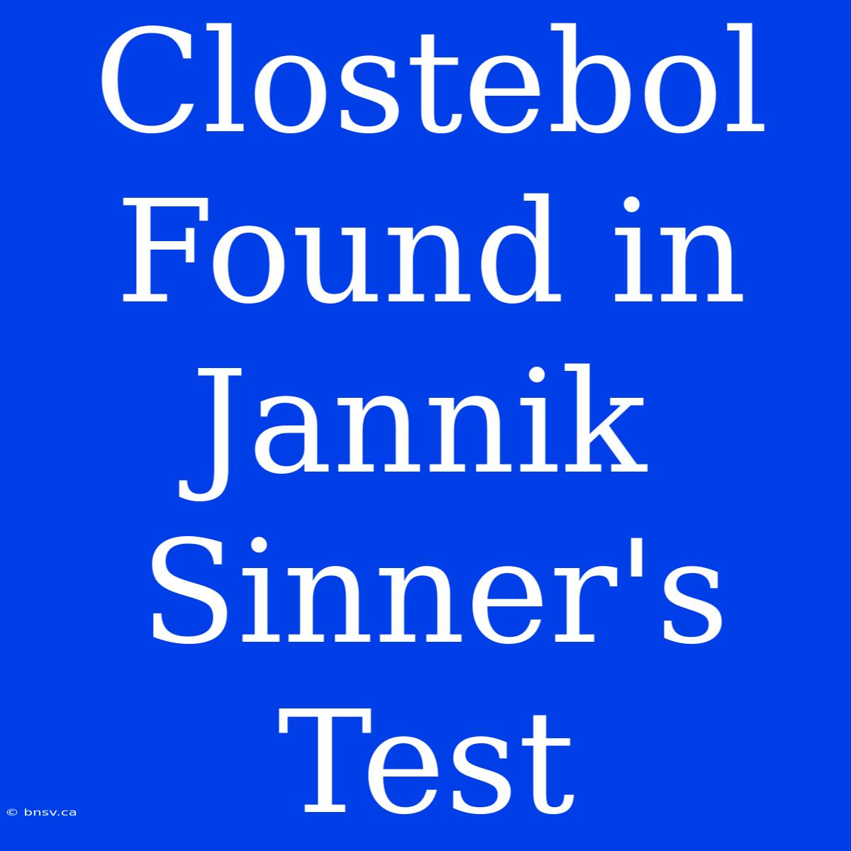 Clostebol Found In Jannik Sinner's Test