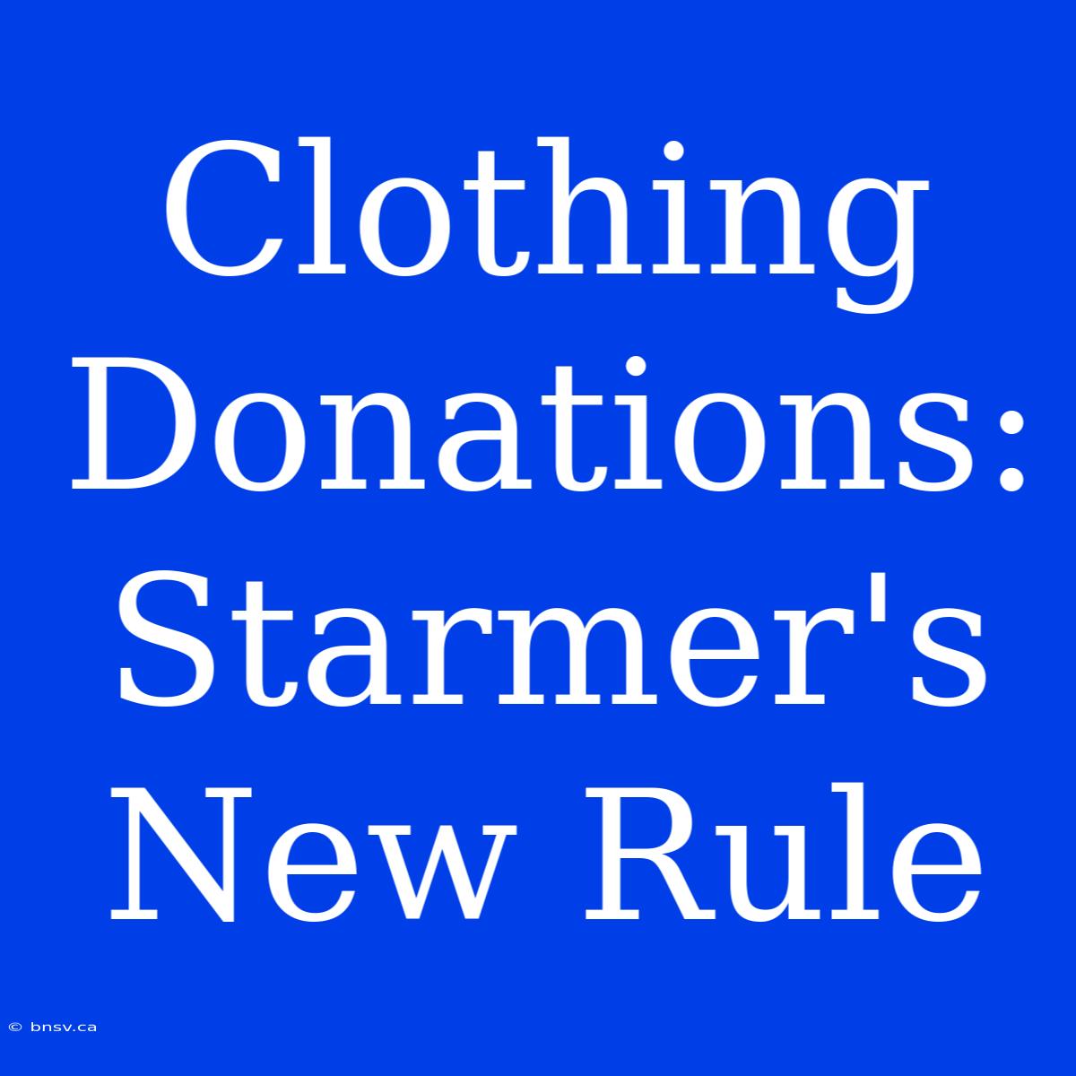 Clothing Donations: Starmer's New Rule