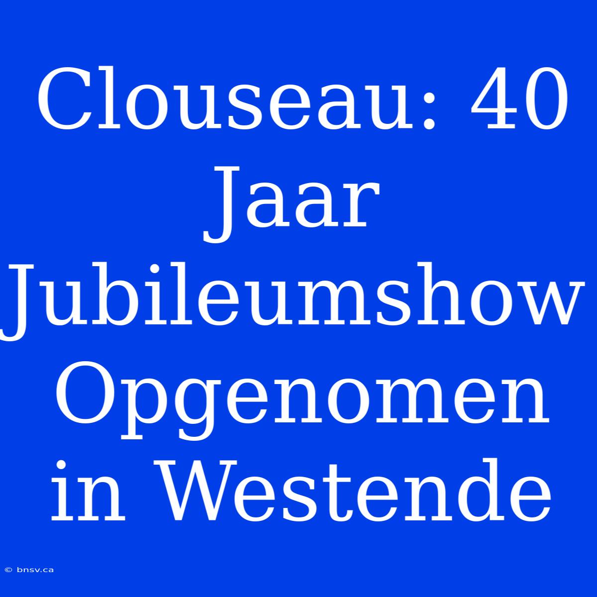 Clouseau: 40 Jaar Jubileumshow Opgenomen In Westende