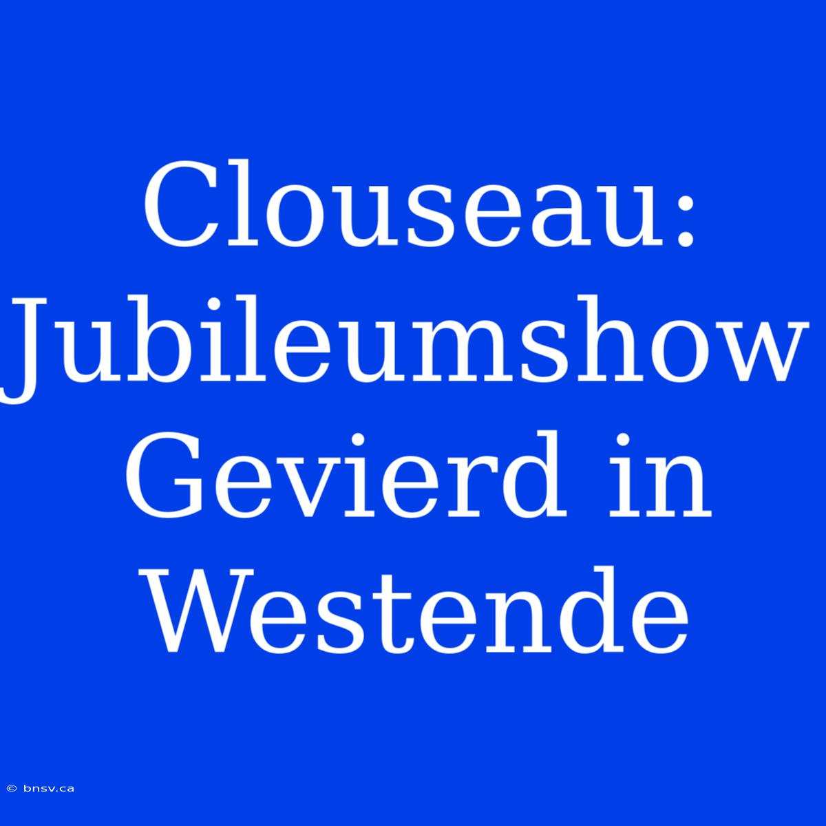 Clouseau: Jubileumshow Gevierd In Westende