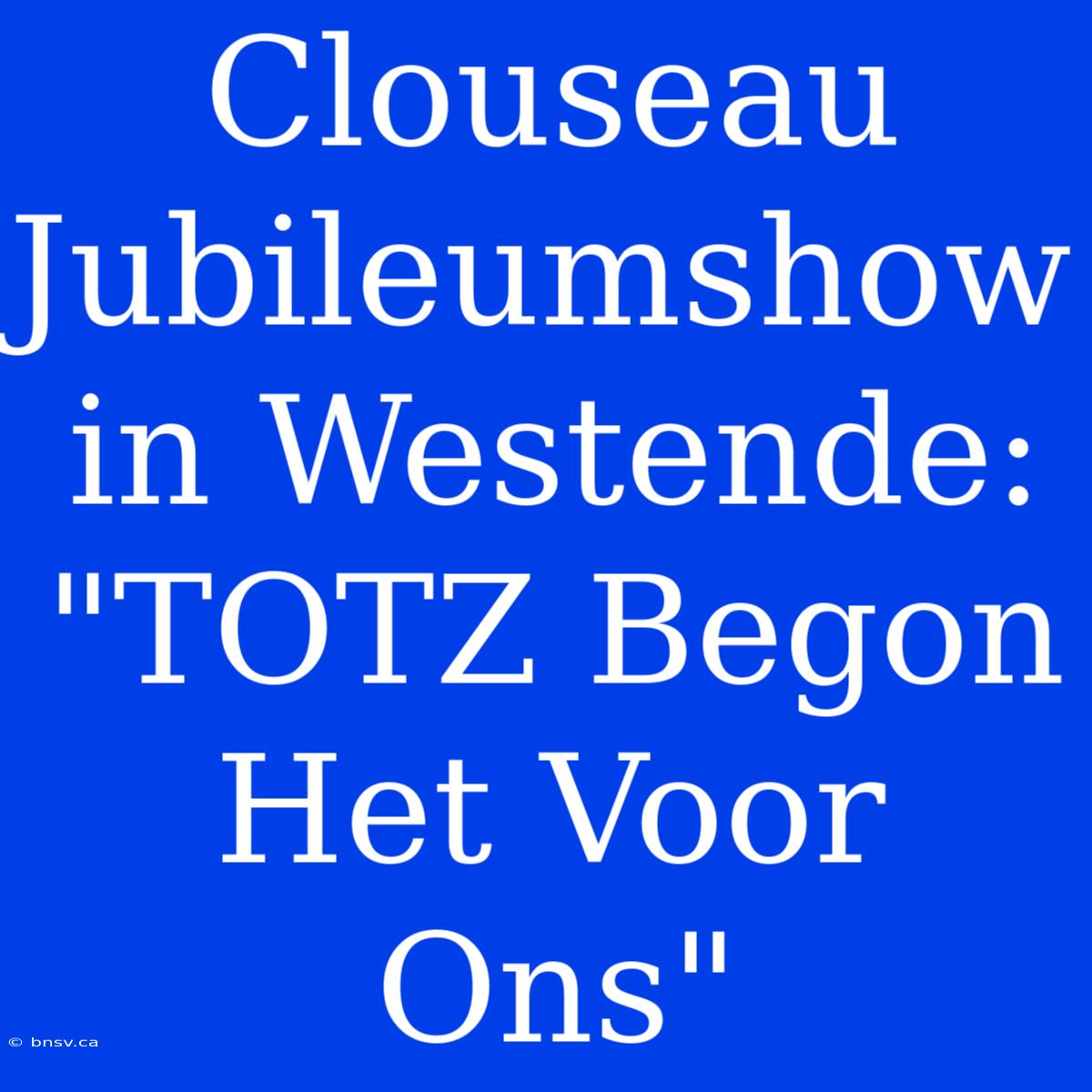 Clouseau Jubileumshow In Westende: 