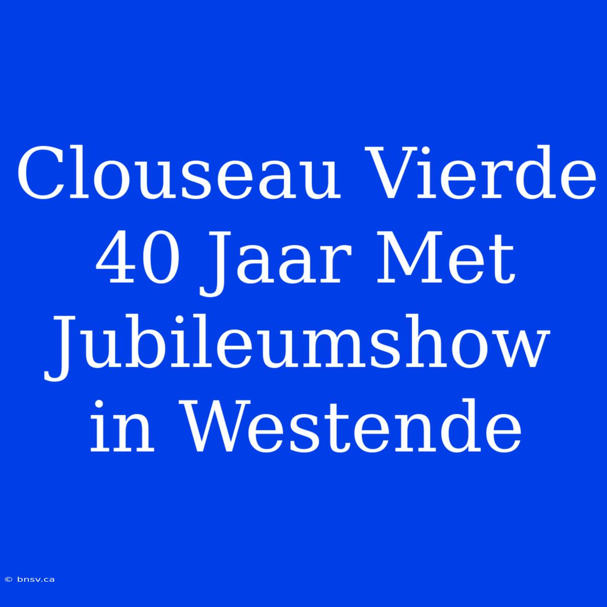 Clouseau Vierde 40 Jaar Met Jubileumshow In Westende