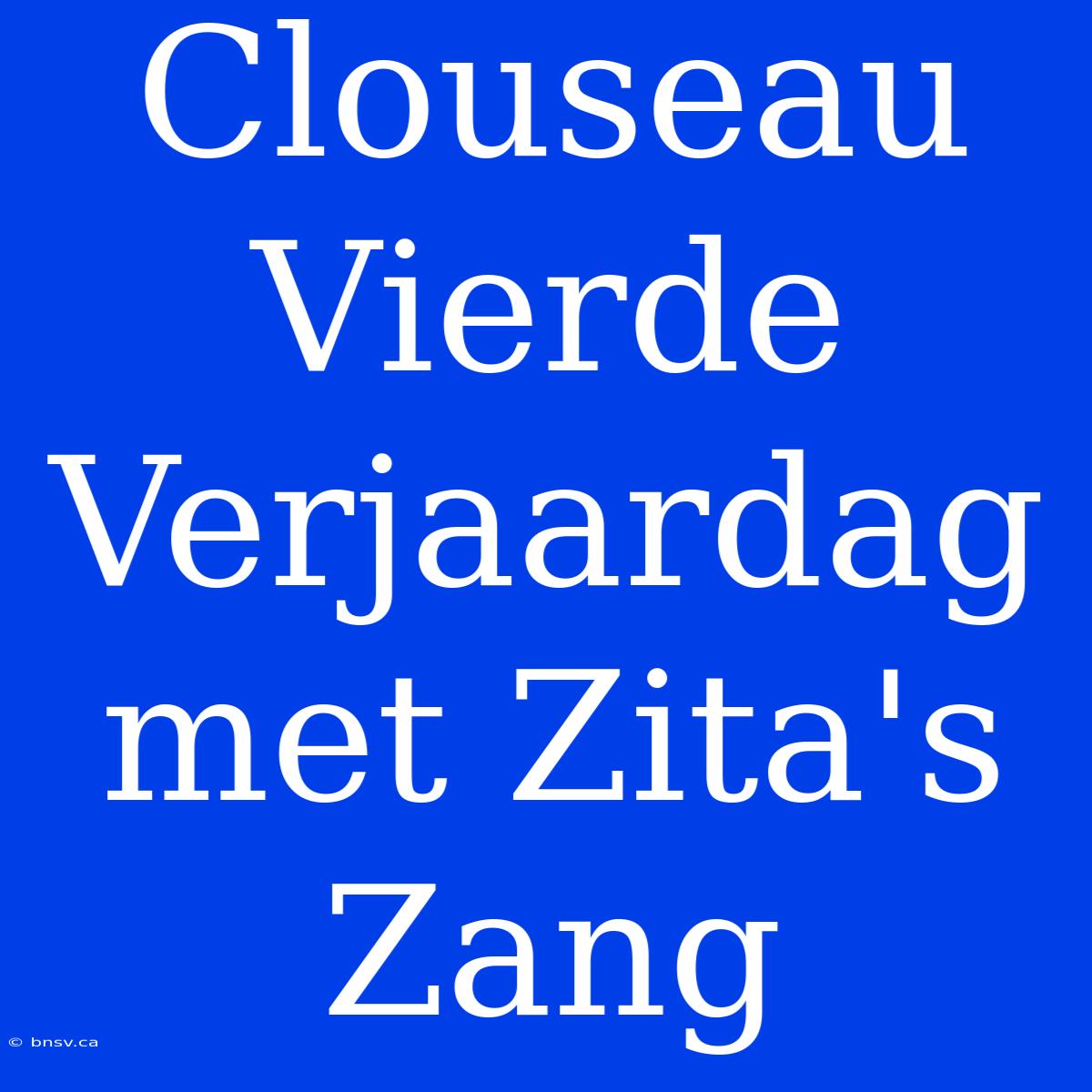 Clouseau Vierde Verjaardag Met Zita's Zang