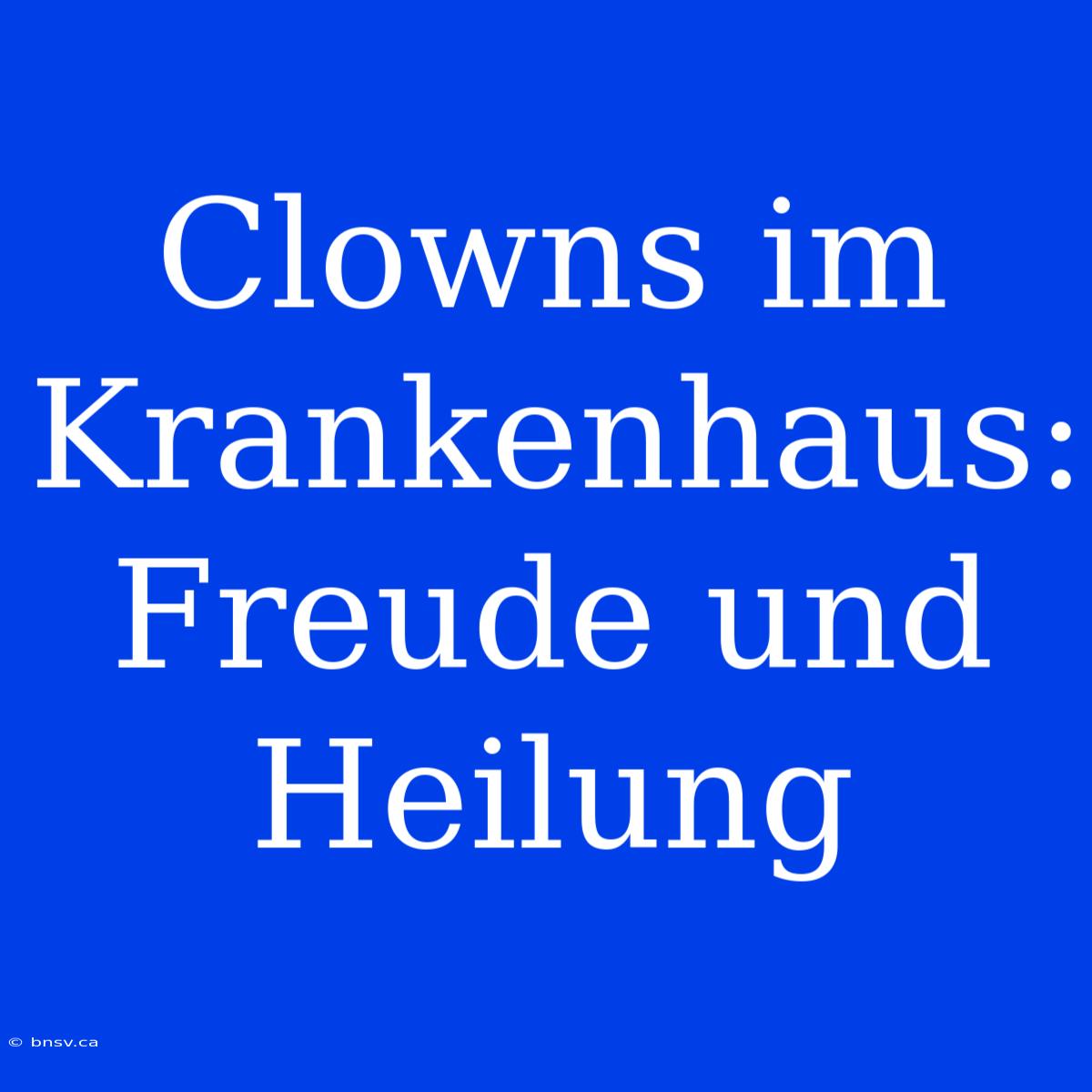 Clowns Im Krankenhaus: Freude Und Heilung