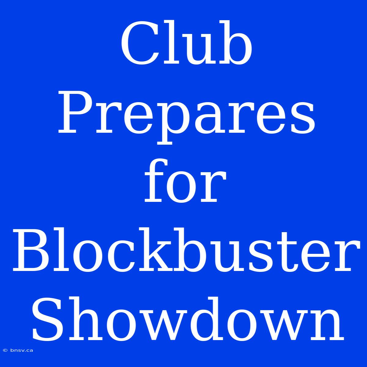 Club Prepares For Blockbuster Showdown