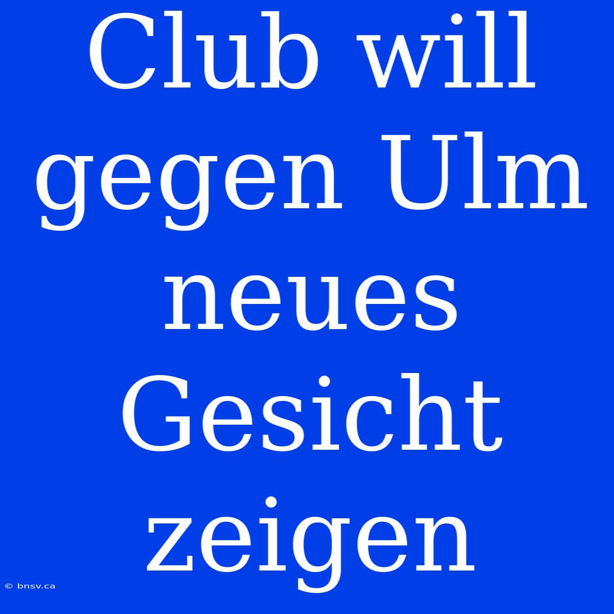 Club Will Gegen Ulm Neues Gesicht Zeigen