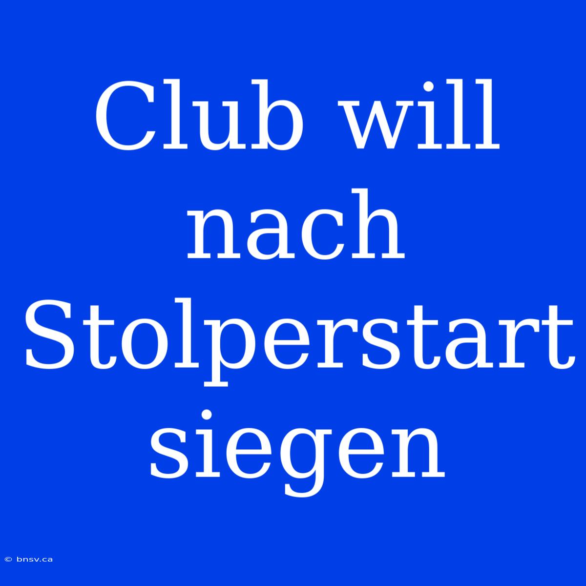 Club Will Nach Stolperstart Siegen