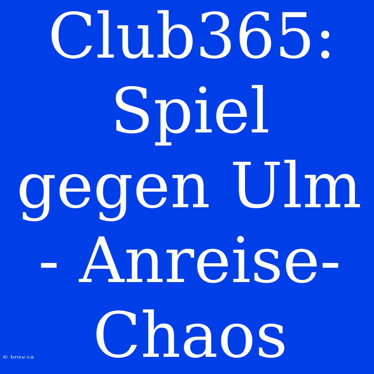 Club365: Spiel Gegen Ulm - Anreise-Chaos