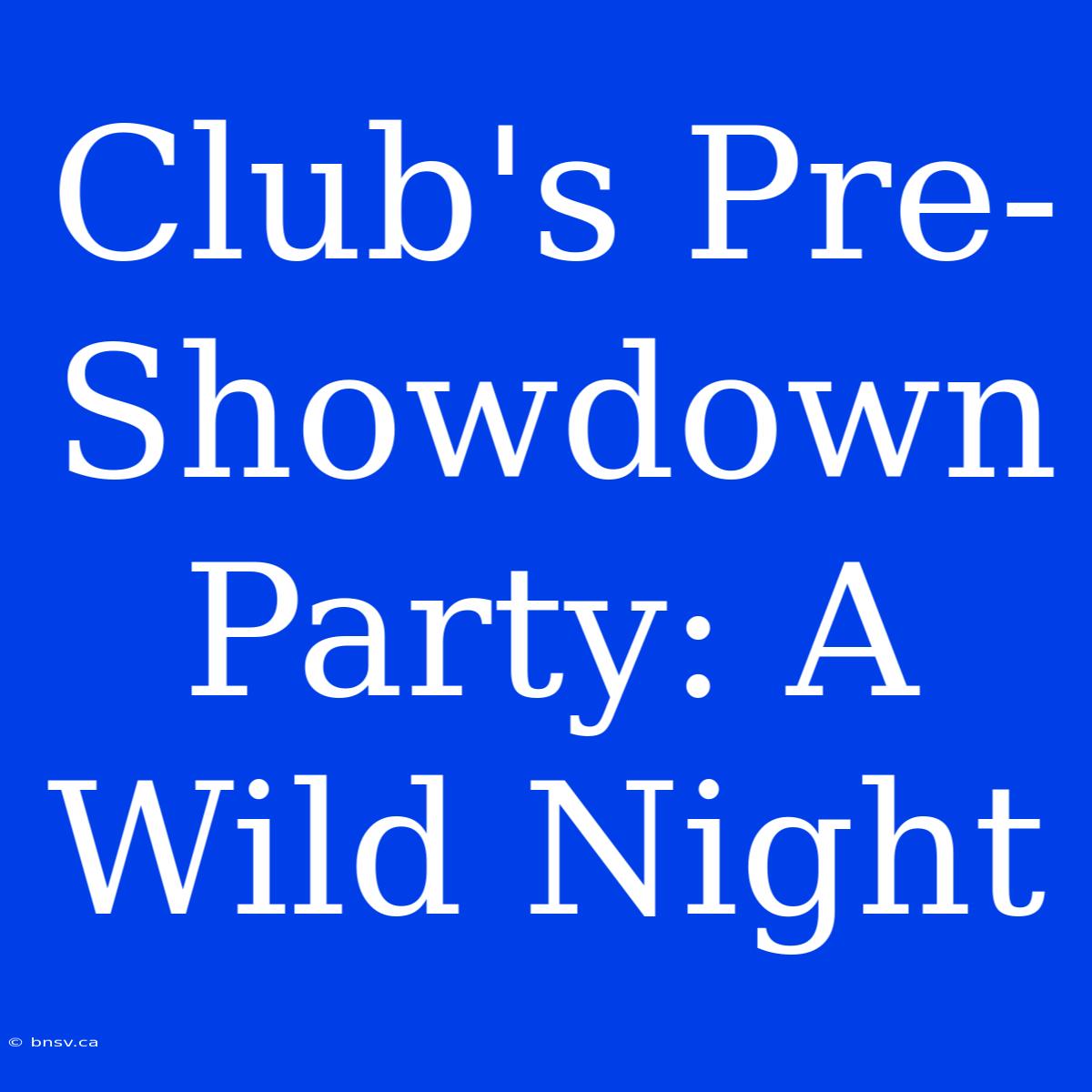 Club's Pre-Showdown Party: A Wild Night