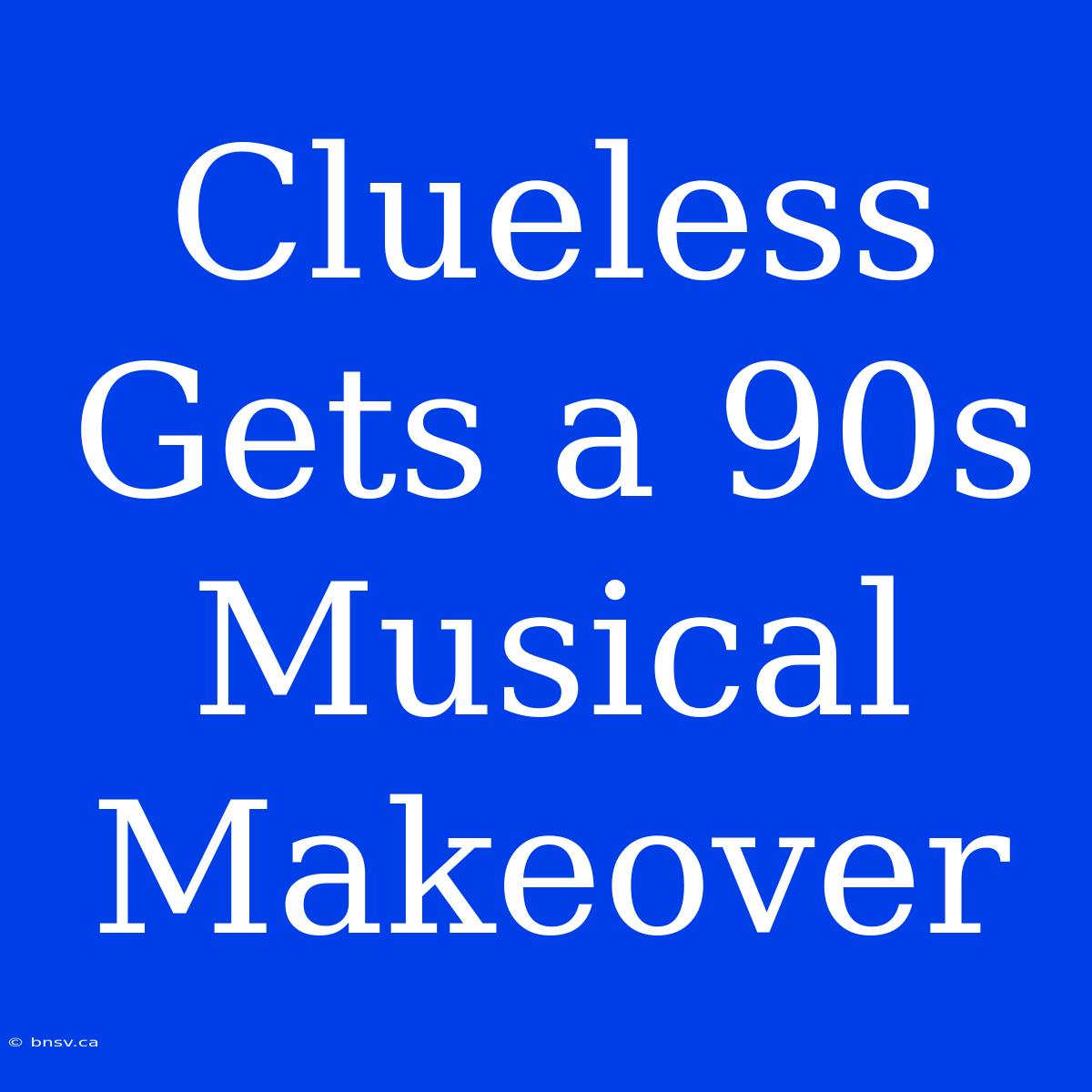 Clueless Gets A 90s Musical Makeover