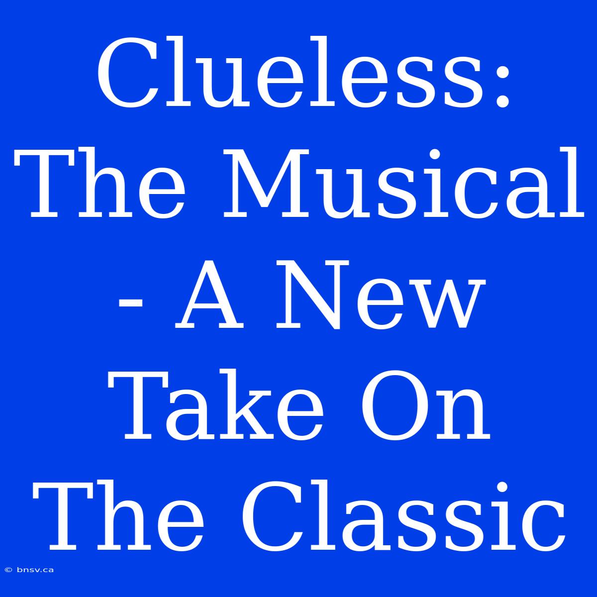 Clueless: The Musical - A New Take On The Classic