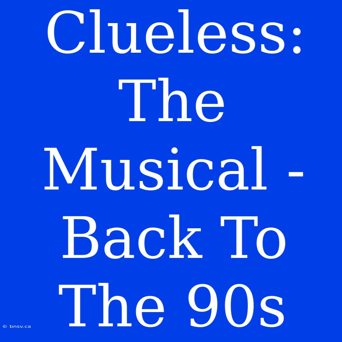 Clueless: The Musical -  Back To The 90s