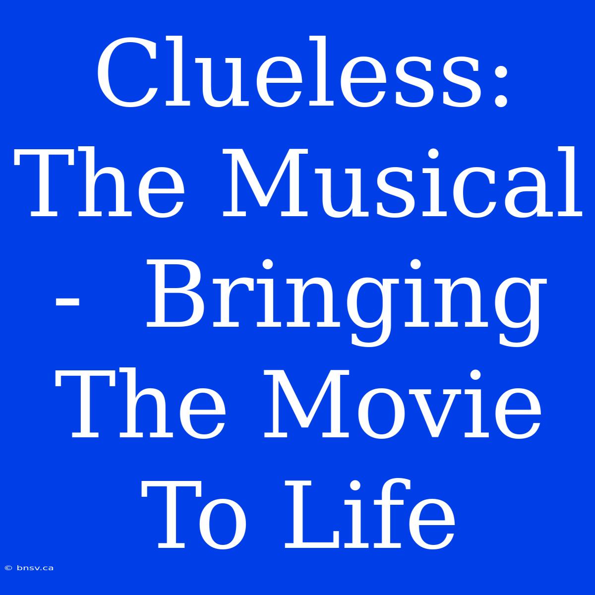 Clueless: The Musical -  Bringing The Movie To Life