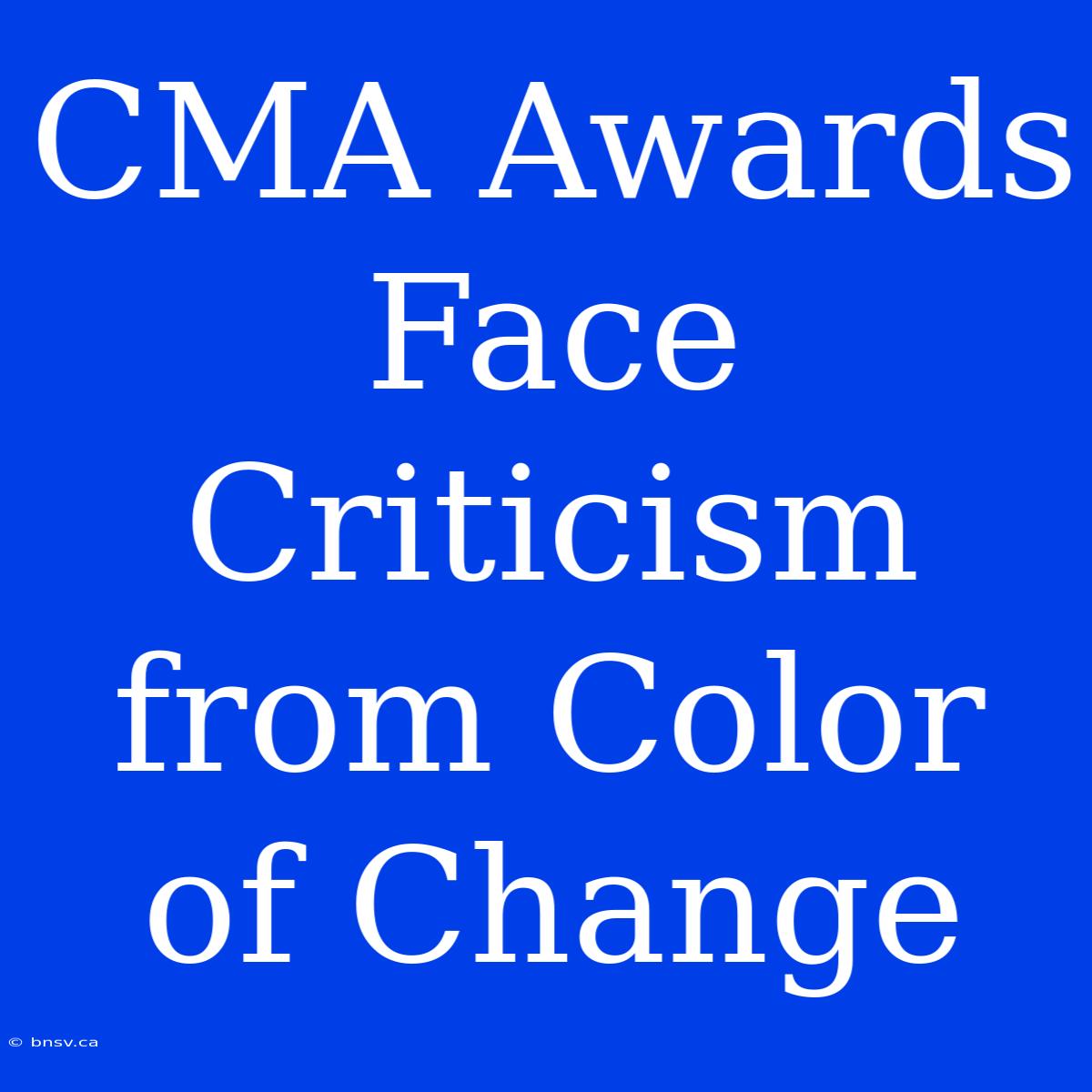 CMA Awards Face Criticism From Color Of Change