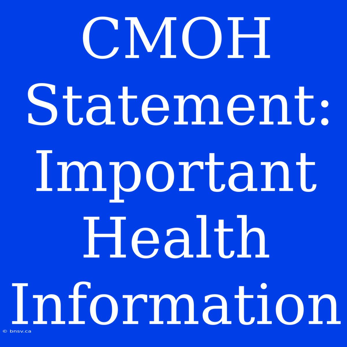 CMOH Statement: Important Health Information