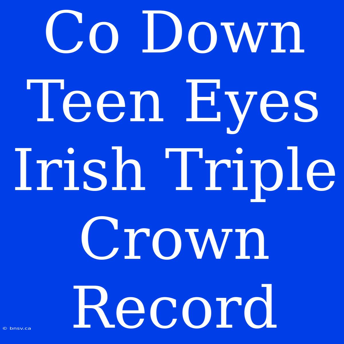 Co Down Teen Eyes Irish Triple Crown Record