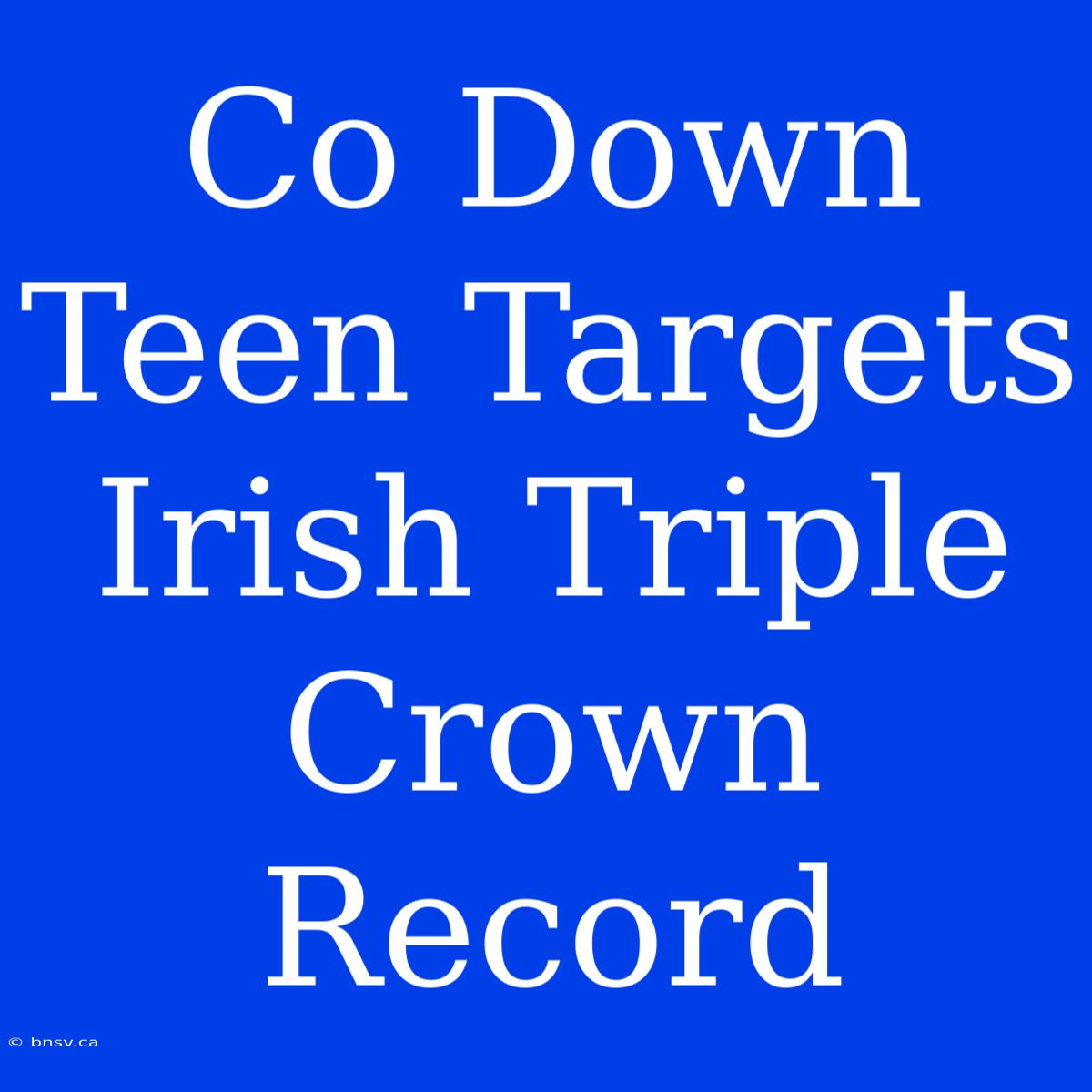 Co Down Teen Targets Irish Triple Crown Record