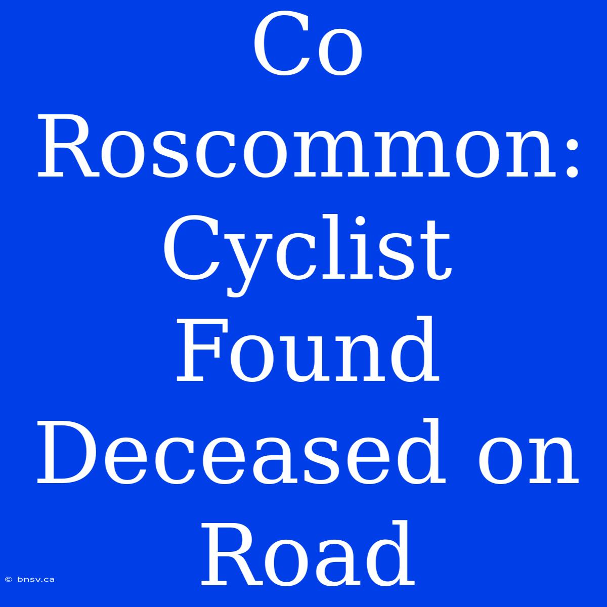 Co Roscommon: Cyclist Found Deceased On Road