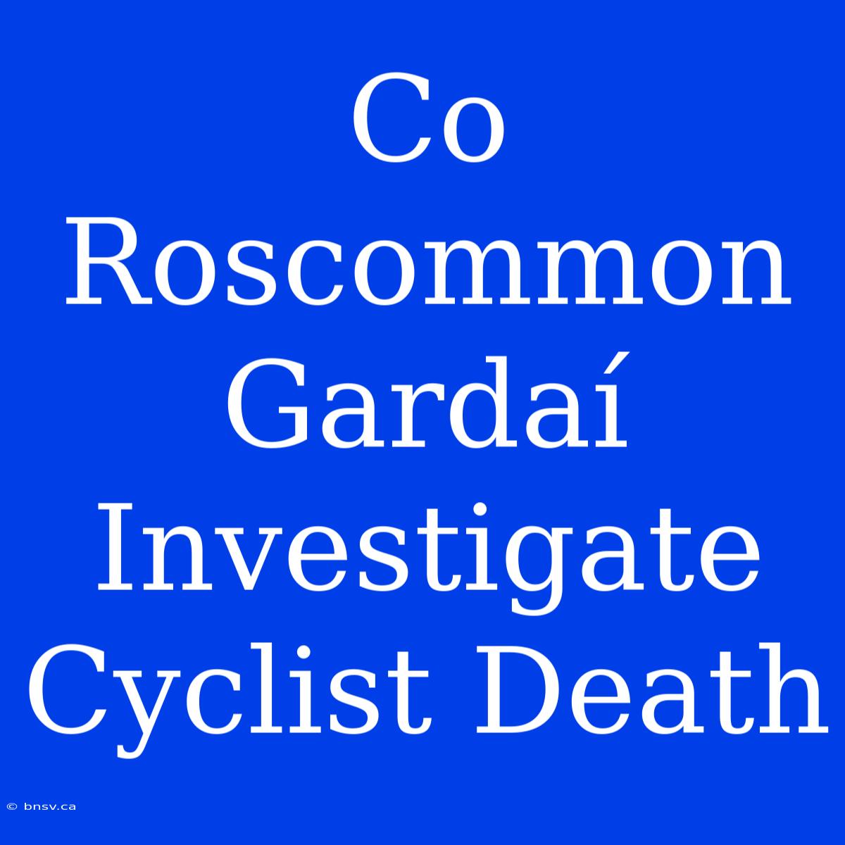 Co Roscommon Gardaí Investigate Cyclist Death