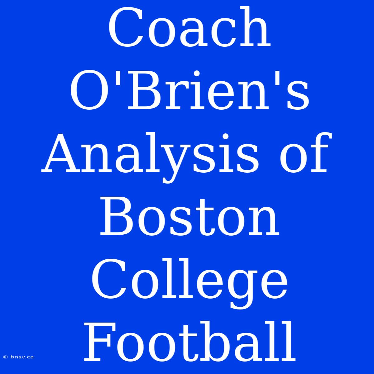 Coach O'Brien's Analysis Of Boston College Football