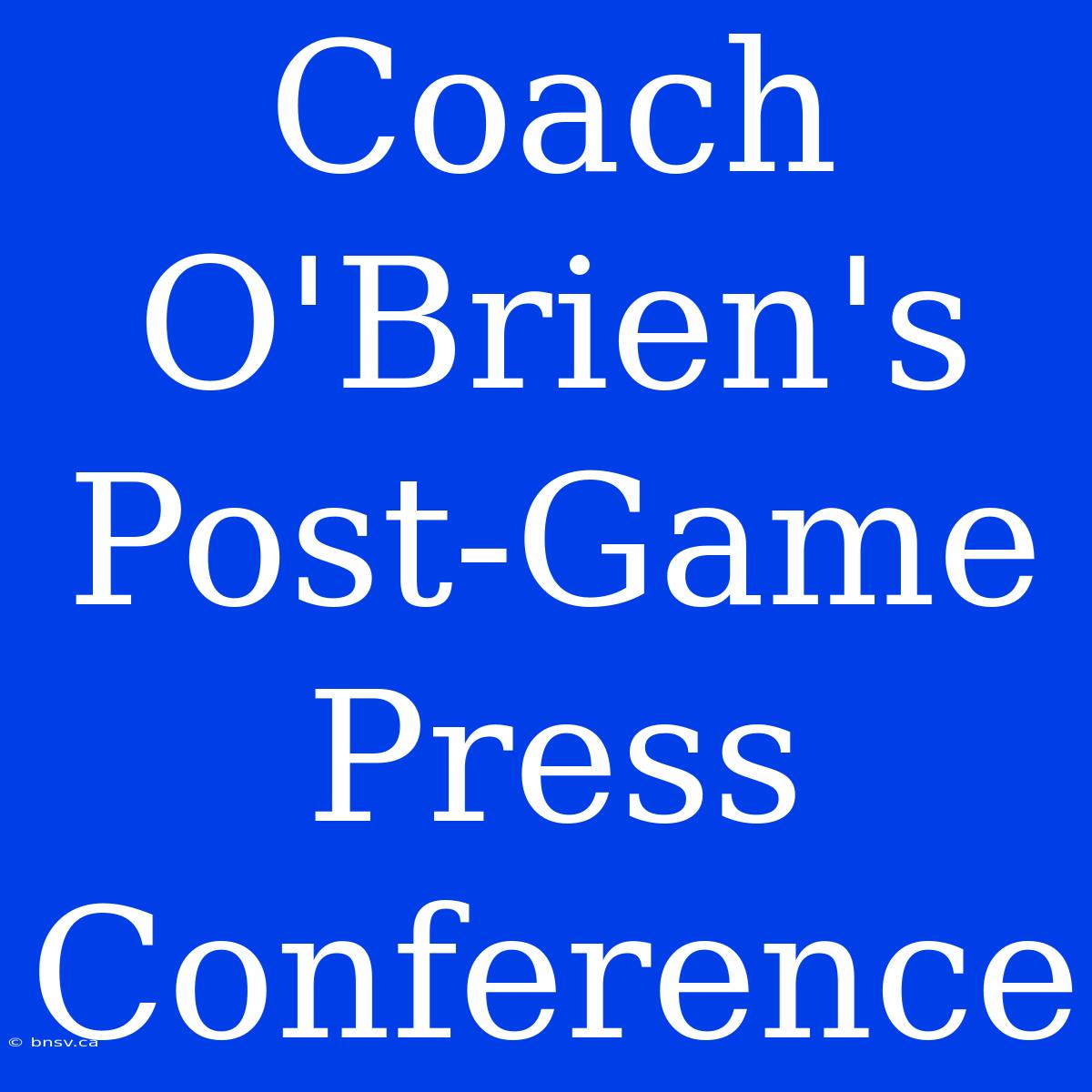 Coach O'Brien's Post-Game Press Conference