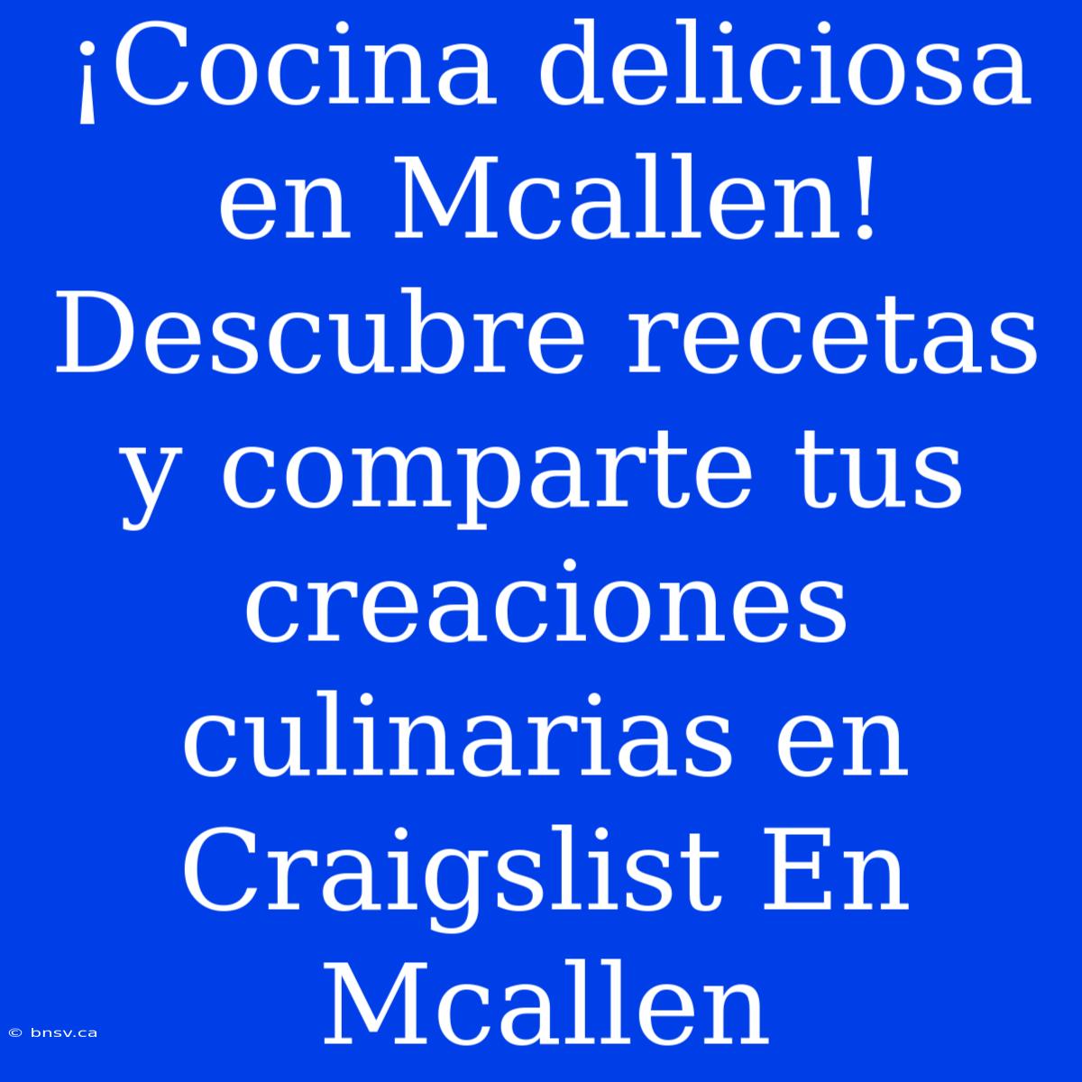 ¡Cocina Deliciosa En Mcallen! Descubre Recetas Y Comparte Tus Creaciones Culinarias En Craigslist En Mcallen