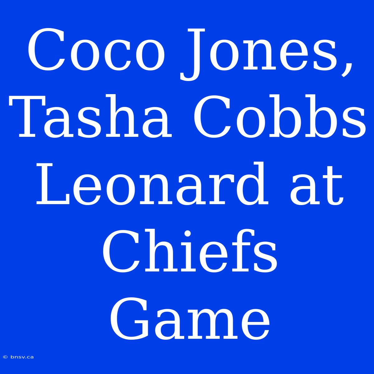 Coco Jones, Tasha Cobbs Leonard At Chiefs Game