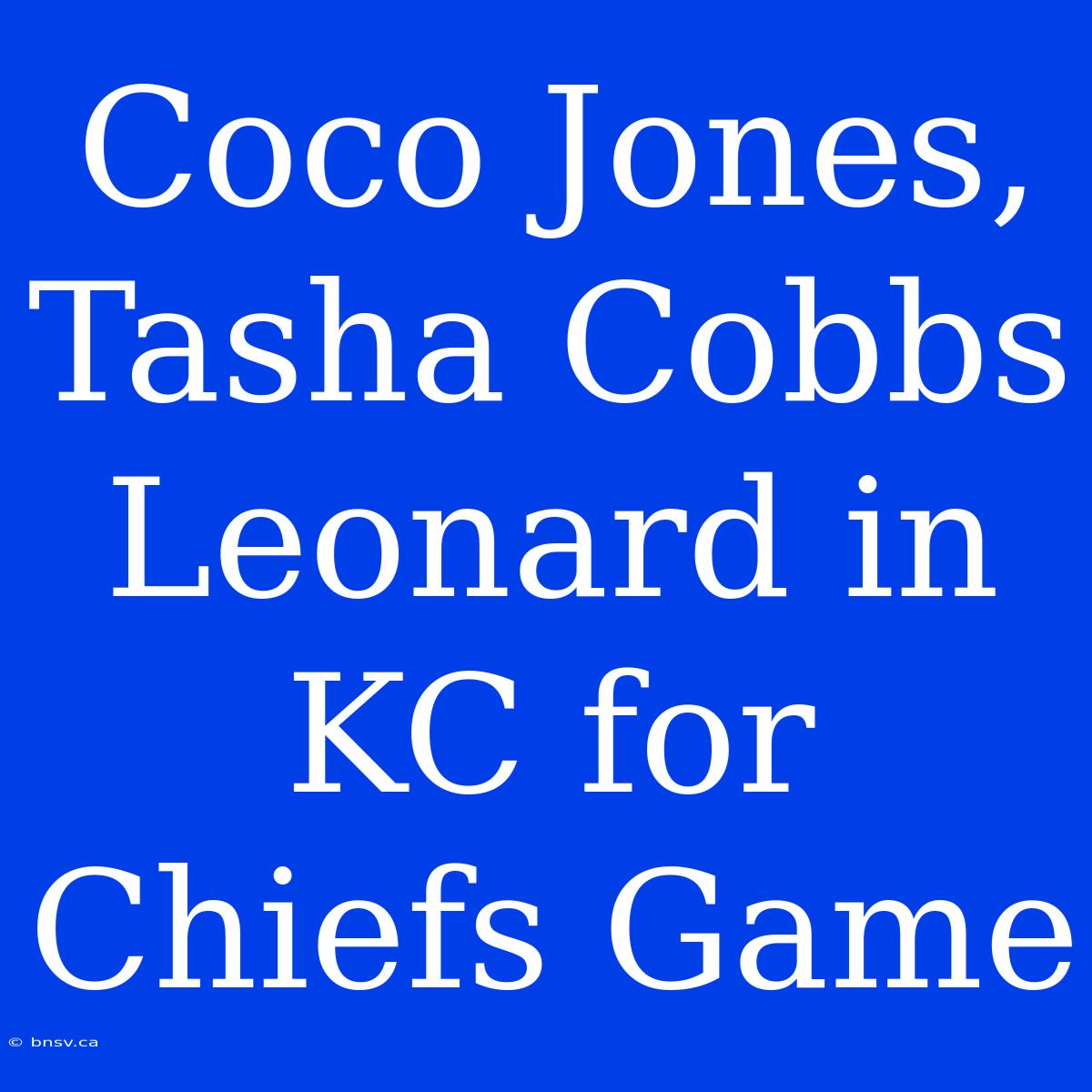 Coco Jones, Tasha Cobbs Leonard In KC For Chiefs Game