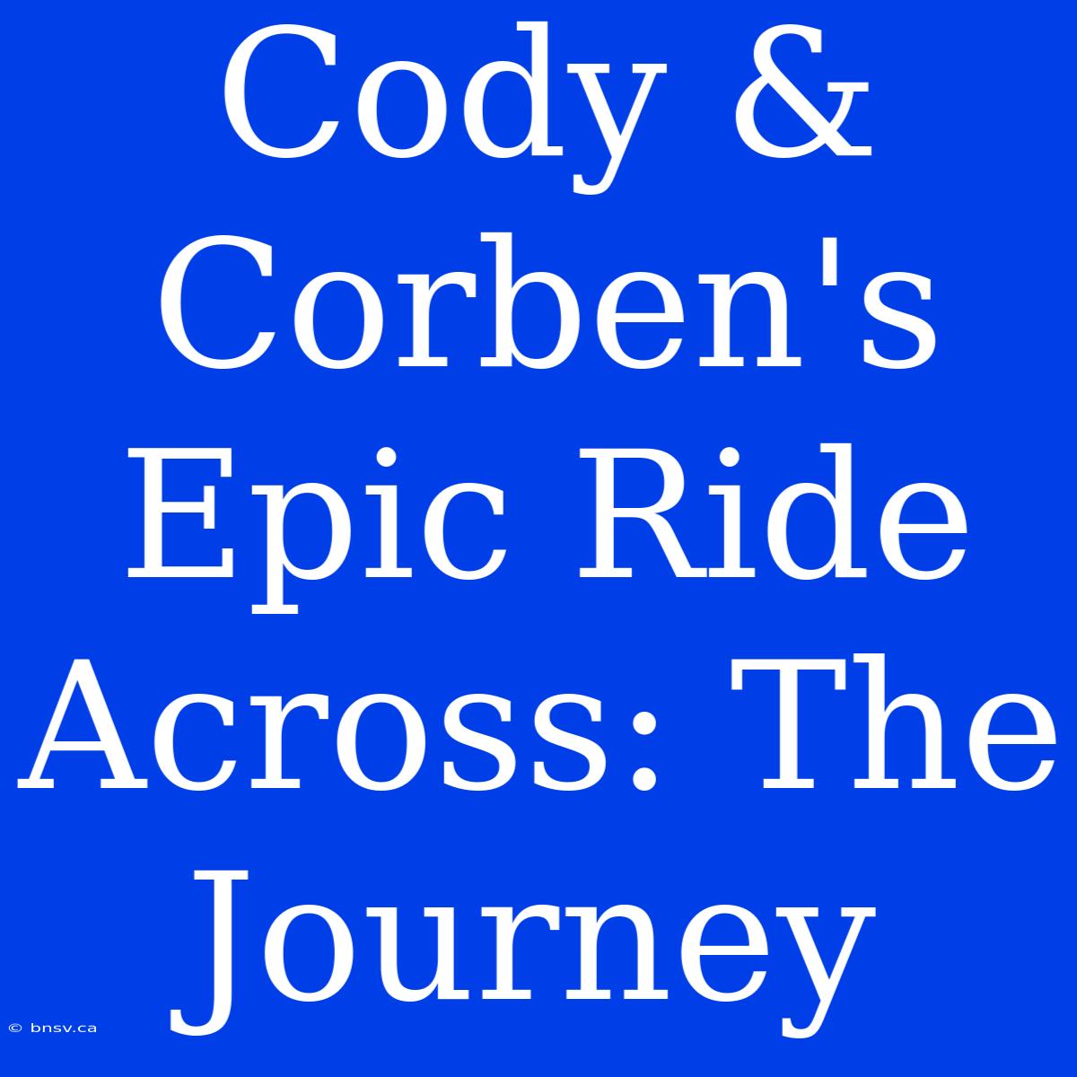 Cody & Corben's Epic Ride Across: The Journey