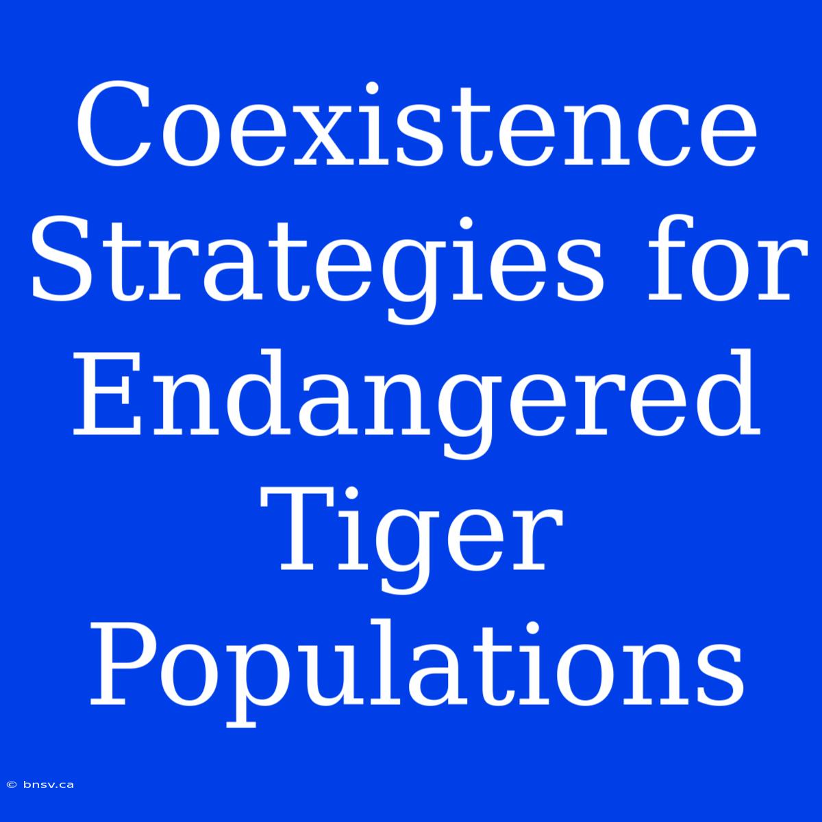 Coexistence Strategies For Endangered Tiger Populations