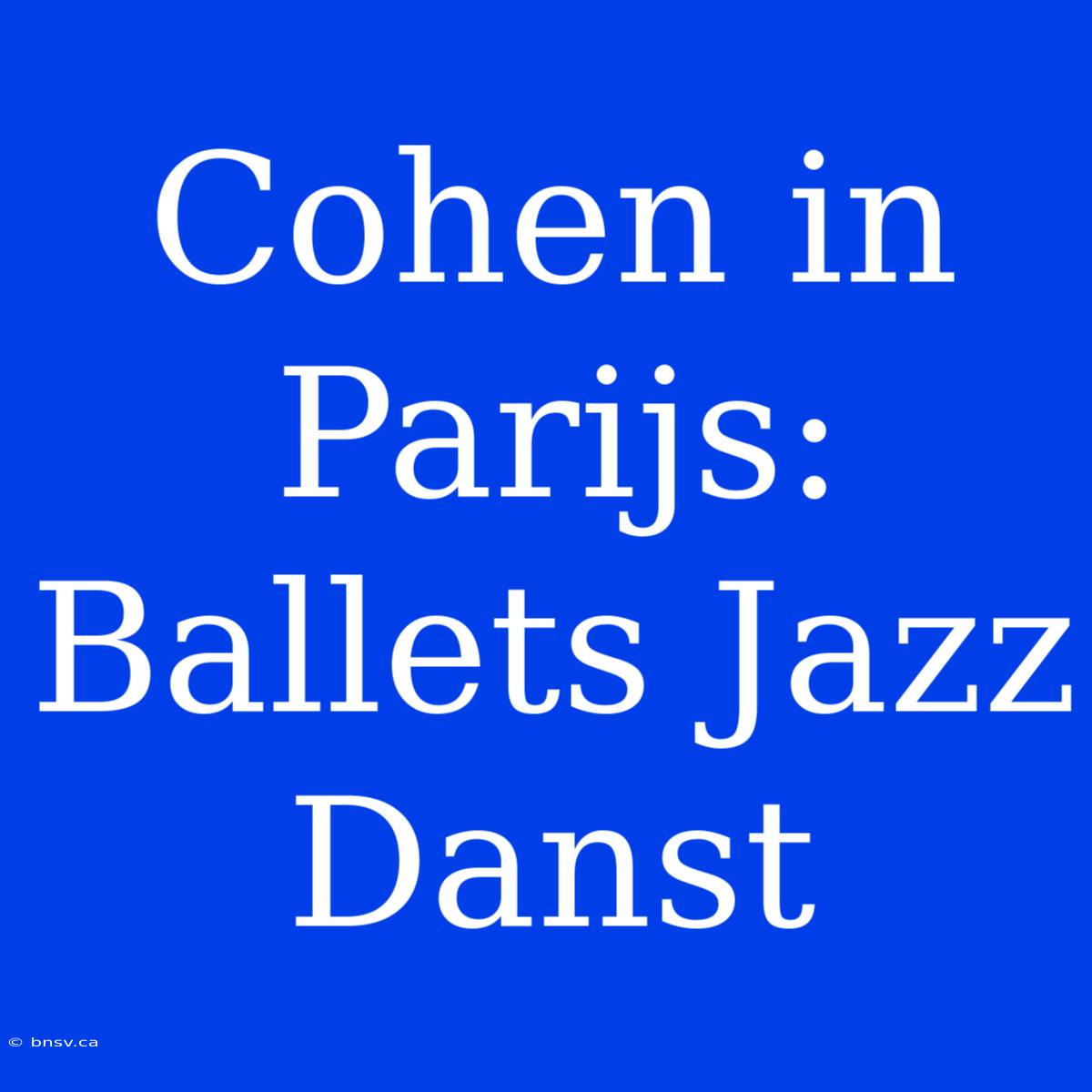 Cohen In Parijs: Ballets Jazz Danst