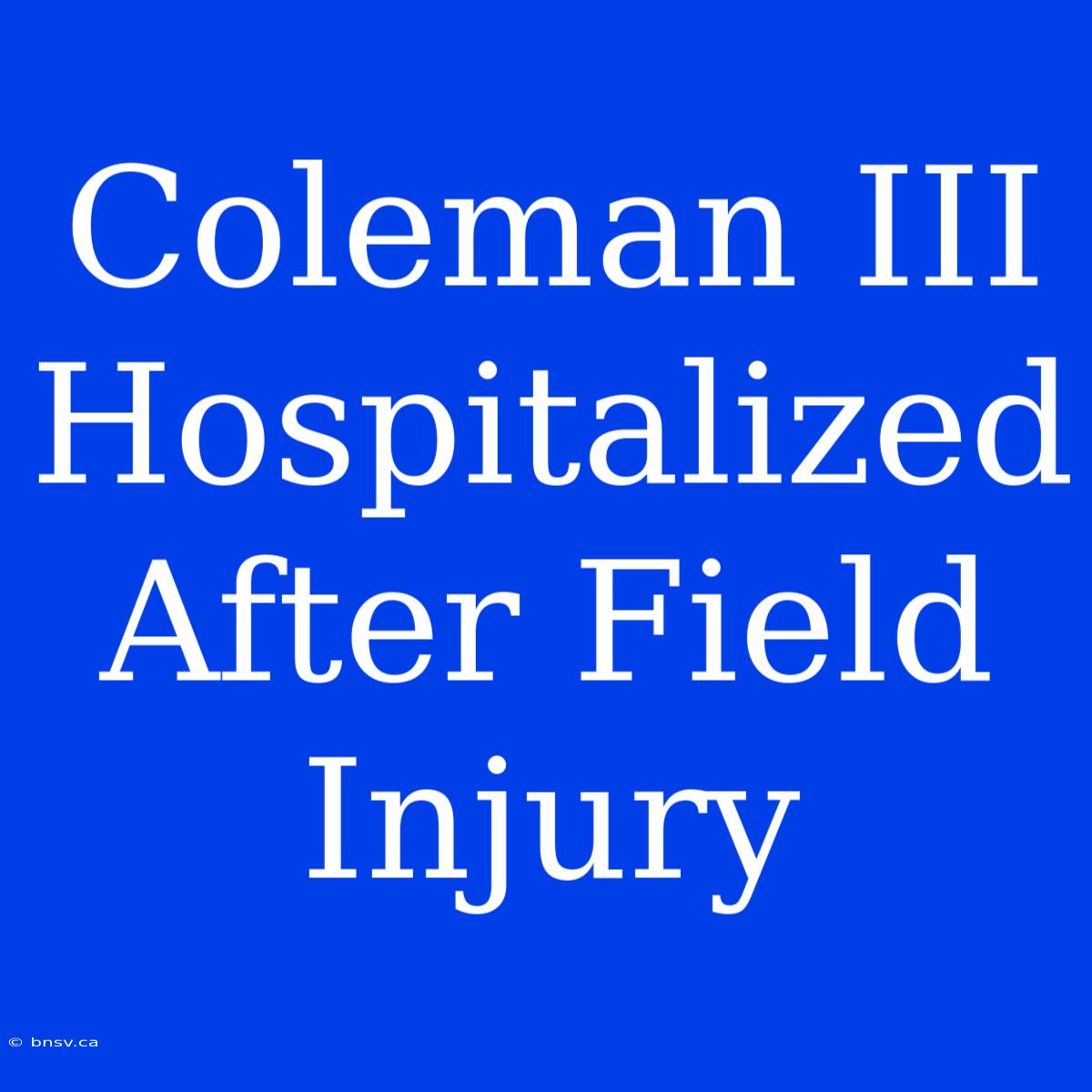 Coleman III Hospitalized After Field Injury