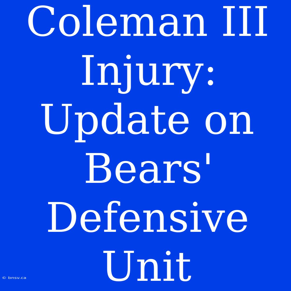 Coleman III Injury: Update On Bears' Defensive Unit