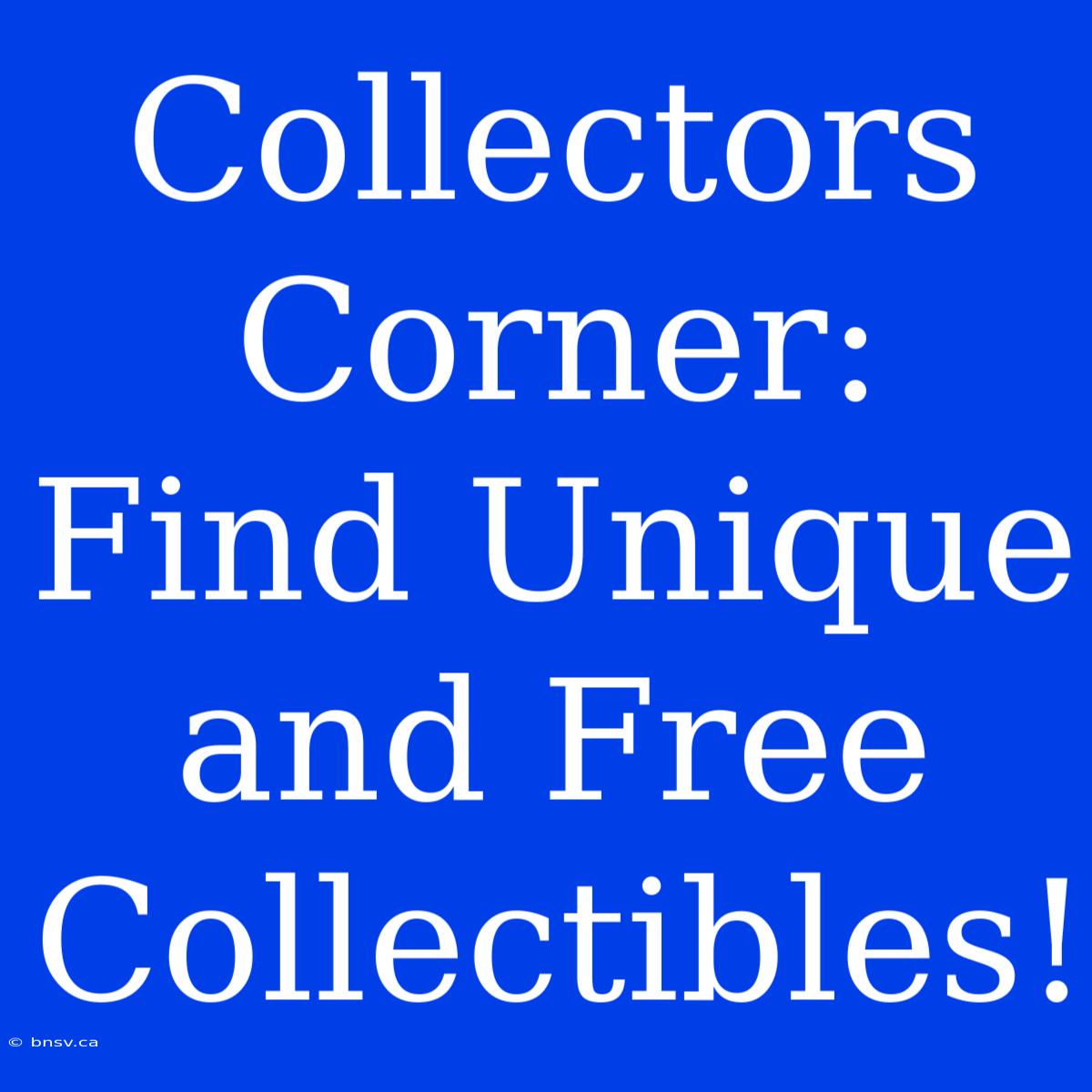 Collectors Corner: Find Unique And Free Collectibles!