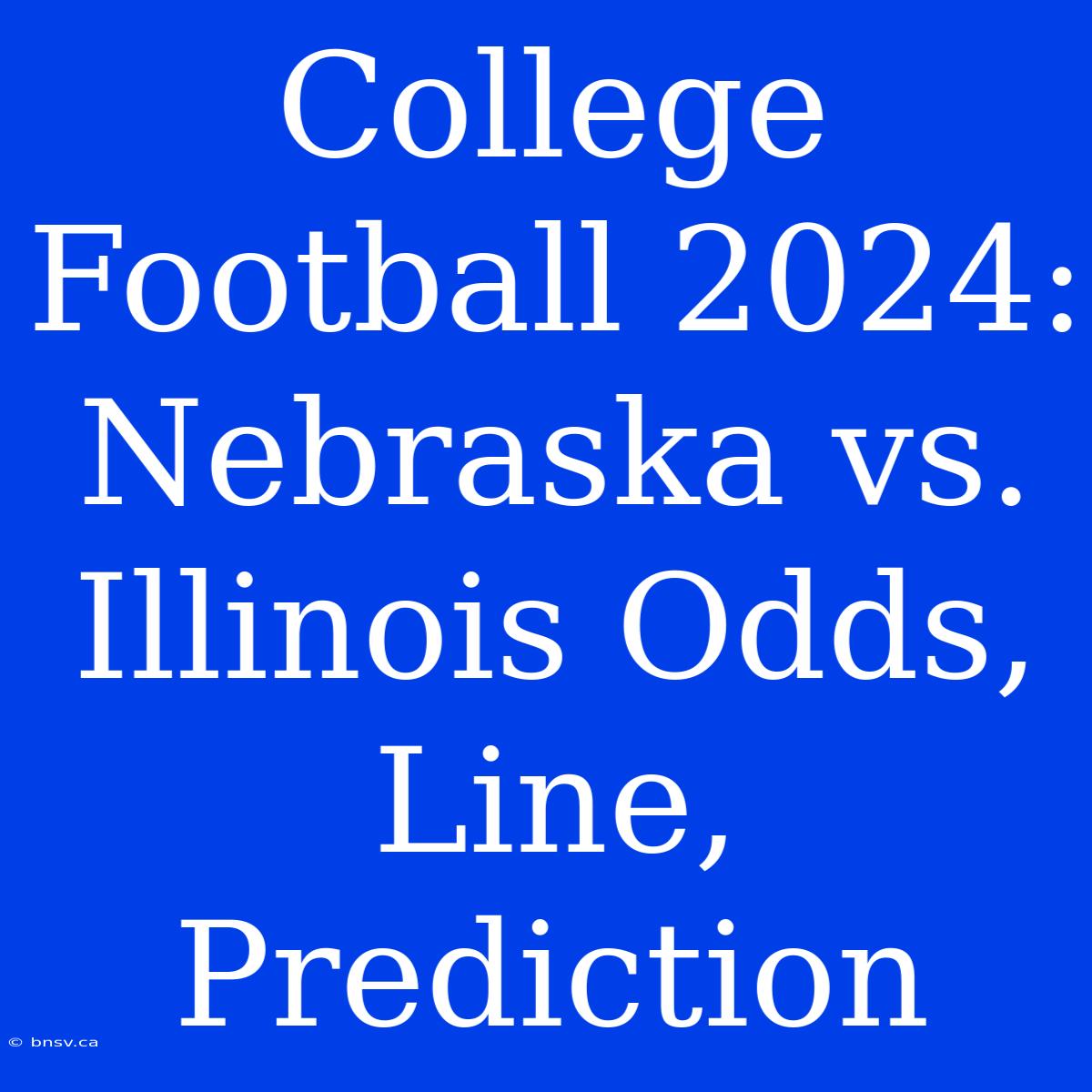 College Football 2024: Nebraska Vs. Illinois Odds, Line, Prediction