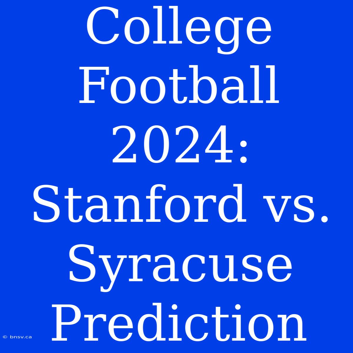 College Football 2024: Stanford Vs. Syracuse Prediction