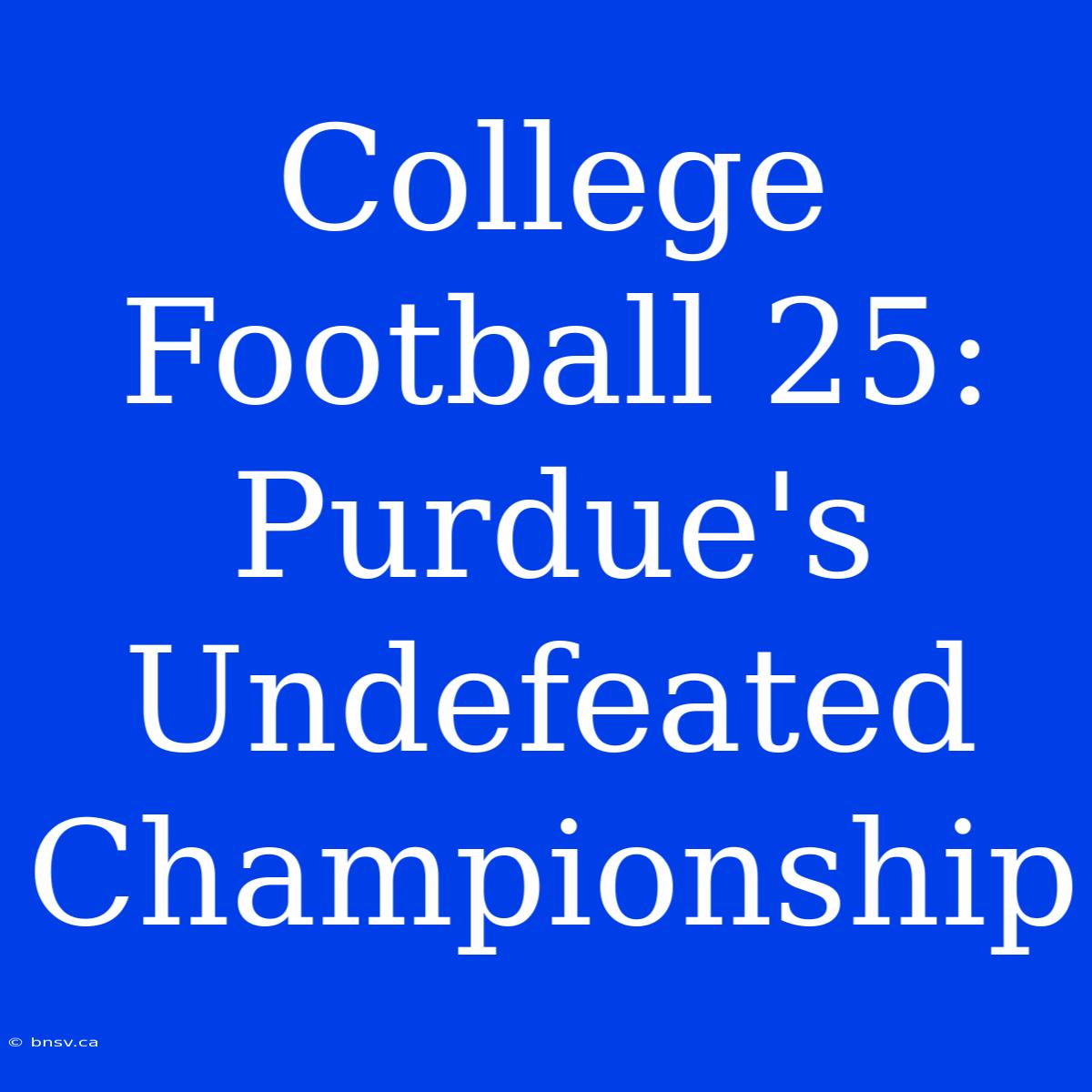 College Football 25: Purdue's Undefeated Championship