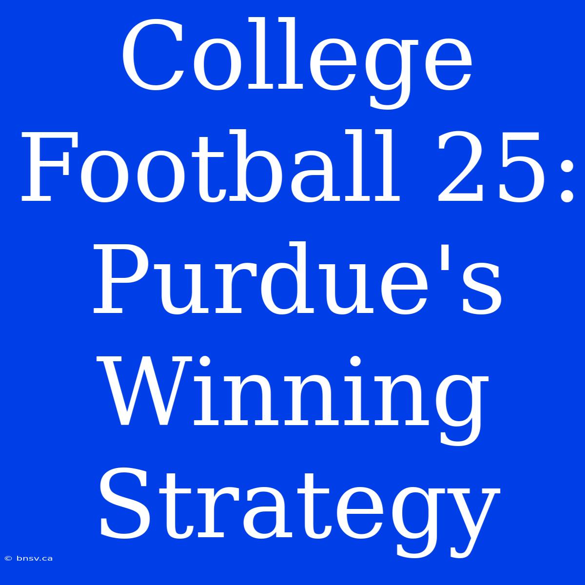 College Football 25: Purdue's Winning Strategy