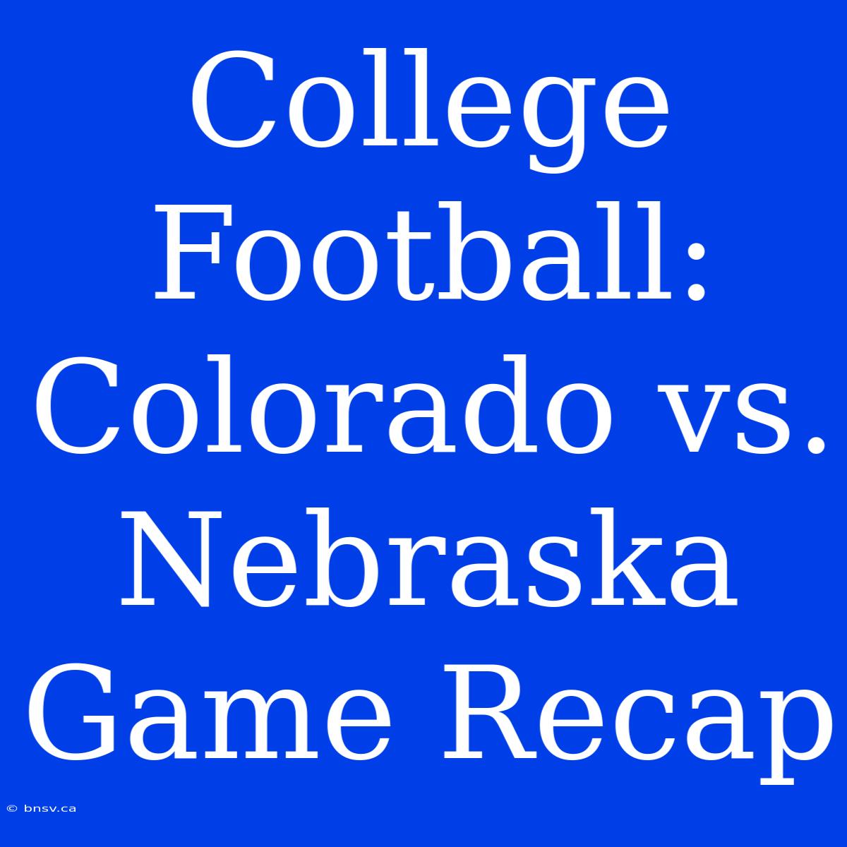 College Football: Colorado Vs. Nebraska Game Recap