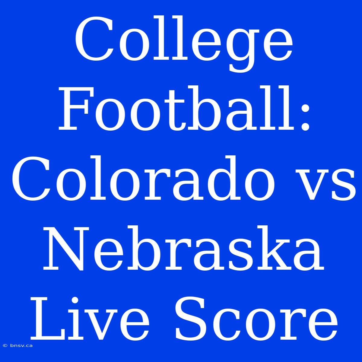 College Football: Colorado Vs Nebraska Live Score