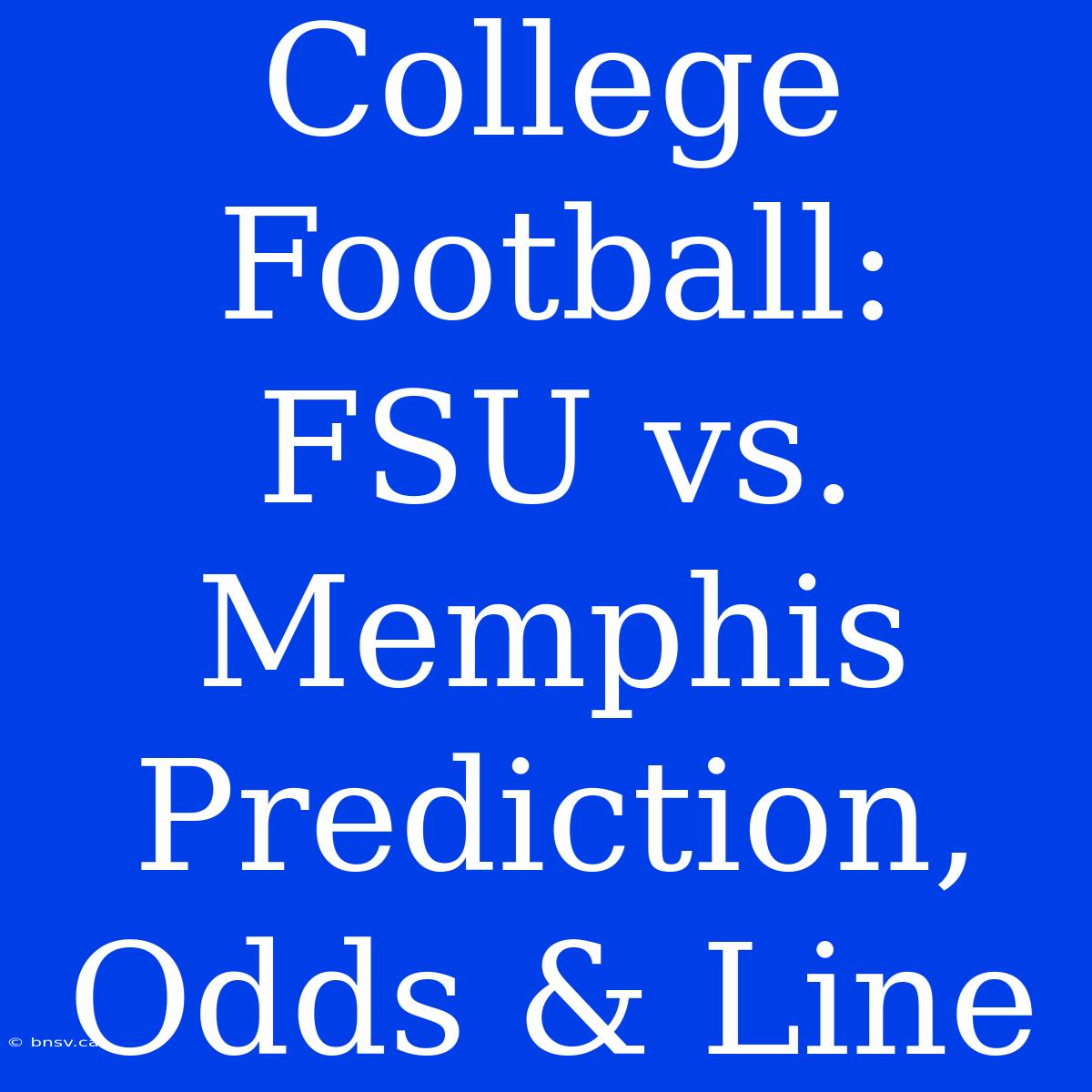 College Football: FSU Vs. Memphis Prediction, Odds & Line