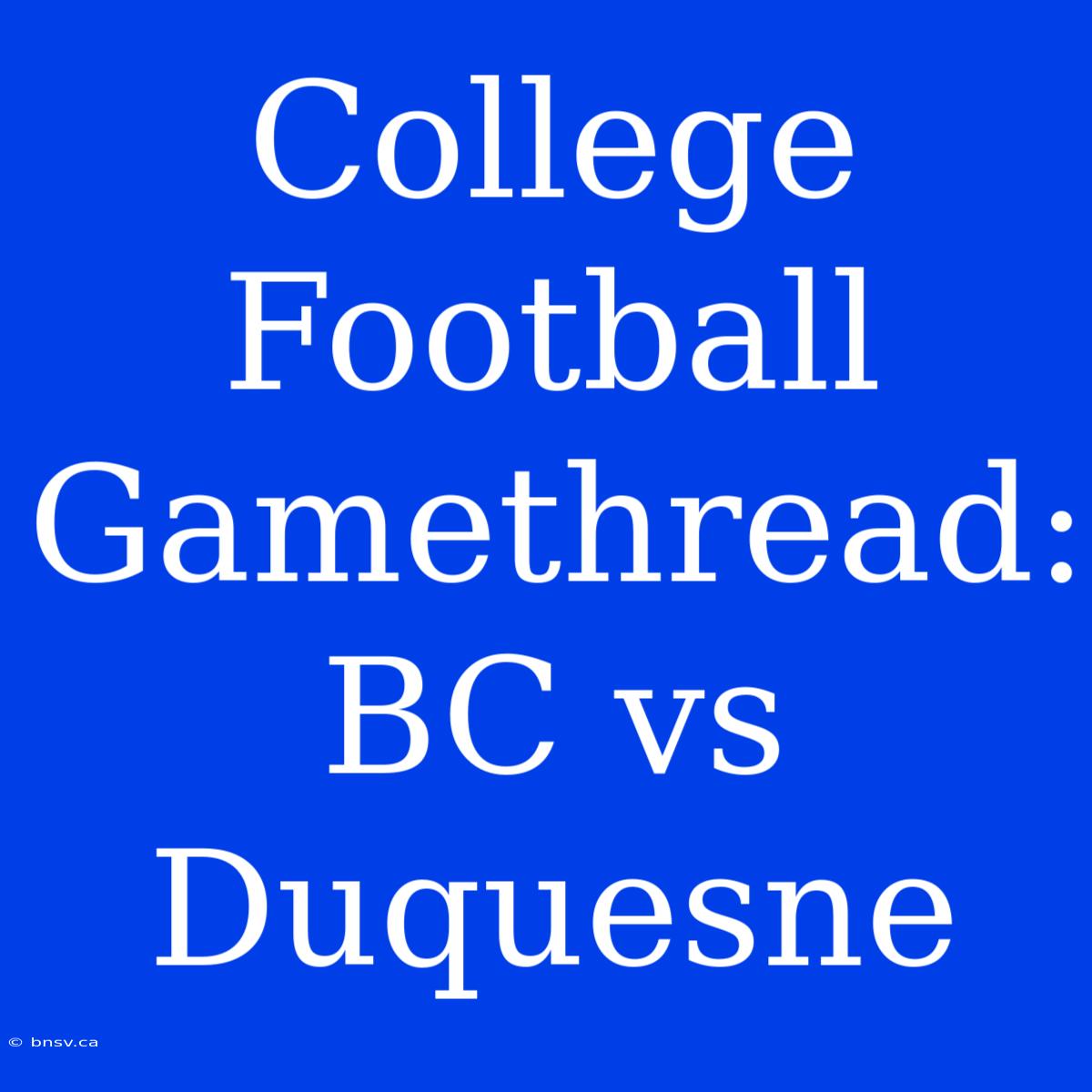 College Football Gamethread: BC Vs Duquesne