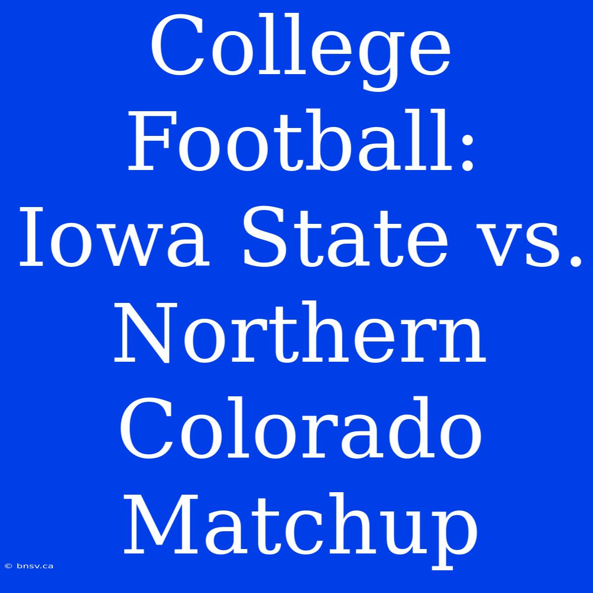 College Football: Iowa State Vs. Northern Colorado Matchup