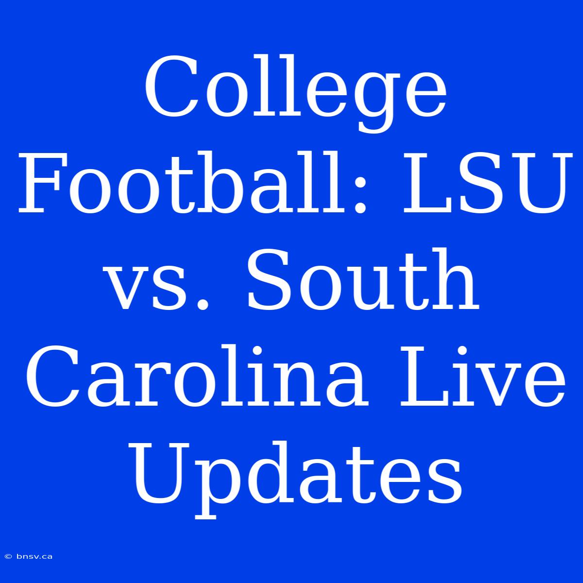 College Football: LSU Vs. South Carolina Live Updates