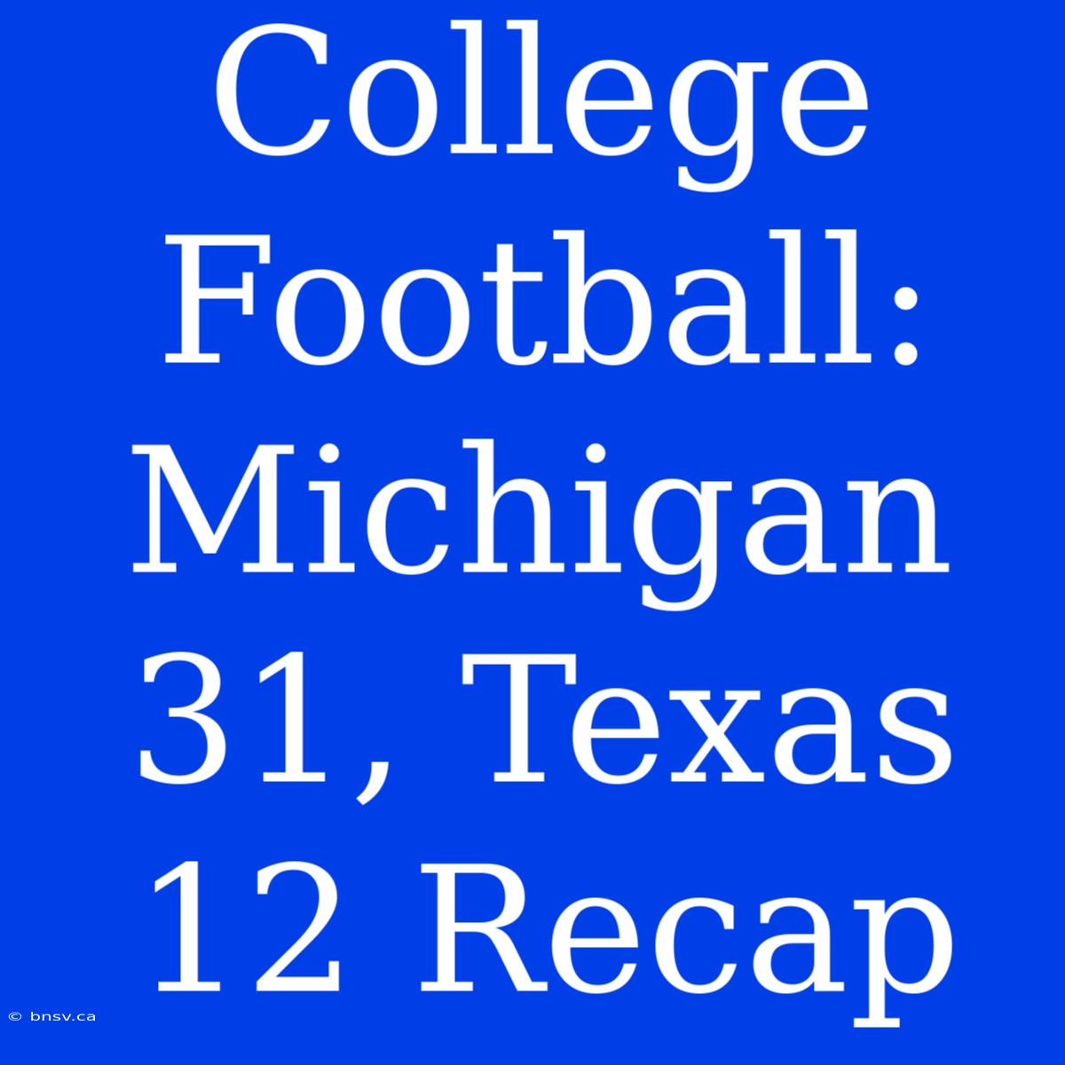 College Football: Michigan 31, Texas 12 Recap